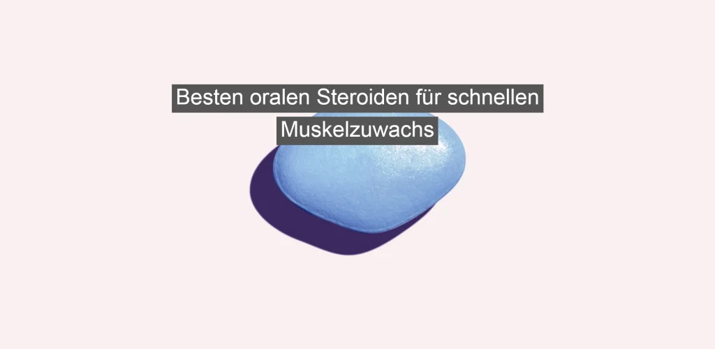 Besten oralen Steroiden für schnellen Muskelzuwachs