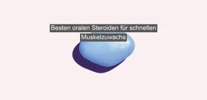 Besten oralen Steroiden für schnellen Muskelzuwachs